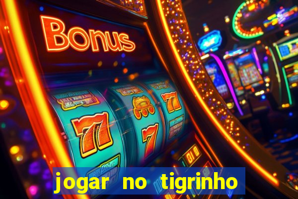 jogar no tigrinho sem deposito